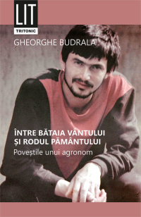 Între bătaia vântului și rodul pământului. Poveștile unui agronom